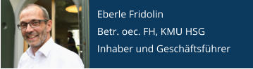 Eberle Fridolin Betr. oec. FH, KMU HSG Inhaber und Geschäftsführer